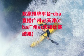 双赢棋牌平台-cba直播广州vs天津(cba广州vs天津比赛结果)