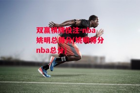 双赢棋牌投注-nba姚明总得分(姚明得分nba总分)